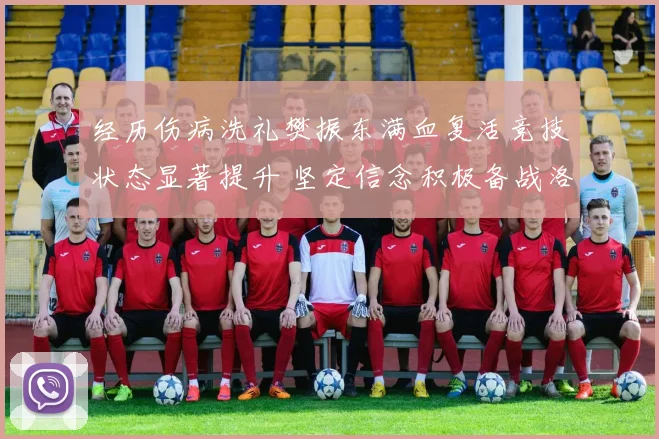 经历伤病洗礼樊振东满血复活竞技状态显著提升 坚定信念积极备战洛杉矶奥运誓要再攀高峰
