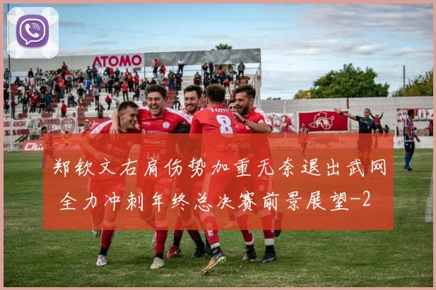 郑钦文右肩伤势加重无奈退出武网 全力冲刺年终总决赛前景展望