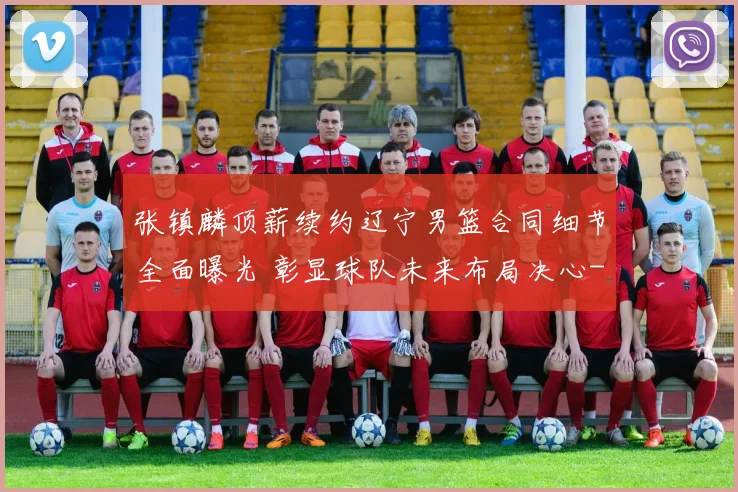 张镇麟顶薪续约辽宁男篮合同细节全面曝光 彰显球队未来布局决心